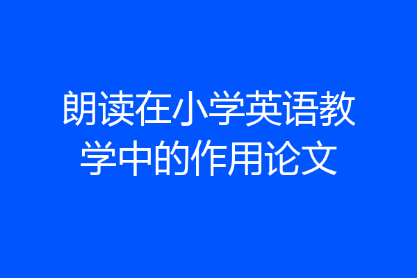 朗读在小学英语教学中的作用论文