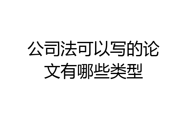 公司法可以写的论文有哪些类型