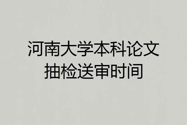 河南大学本科论文抽检送审时间
