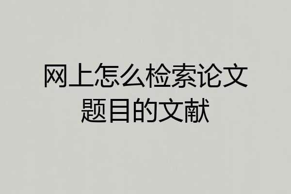 网上怎么检索论文题目的文献