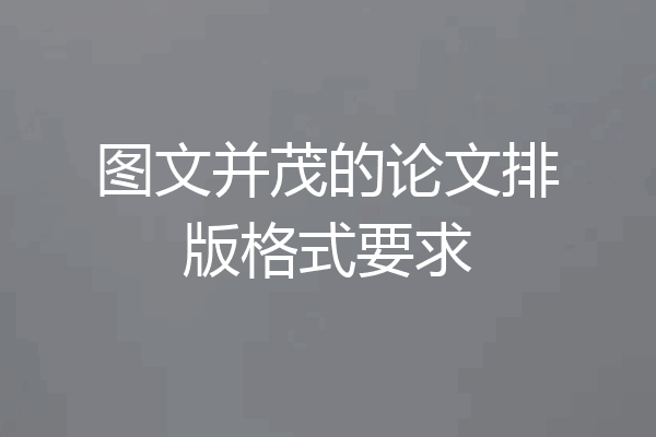 图文并茂的论文排版格式要求
