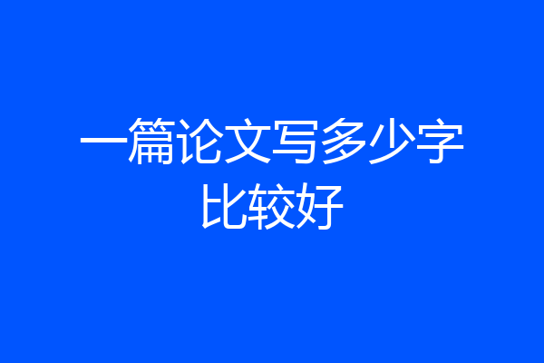 一篇论文写多少字比较好