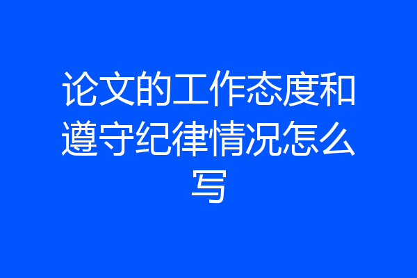 论文的工作态度和遵守纪律情况怎么写