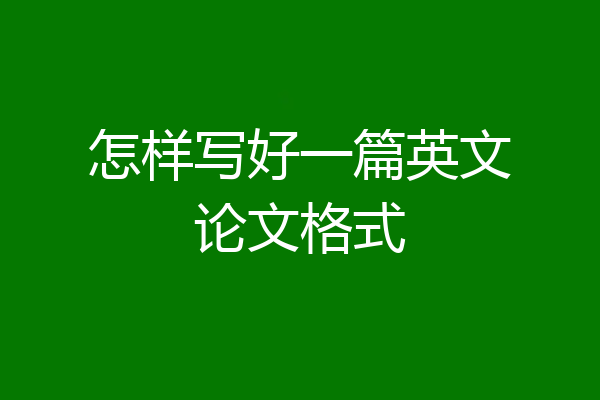 怎样写好一篇英文论文格式