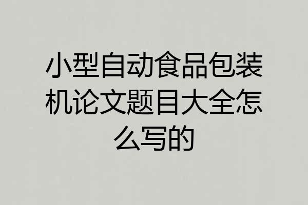 小型自动食品包装机论文题目大全怎么写的