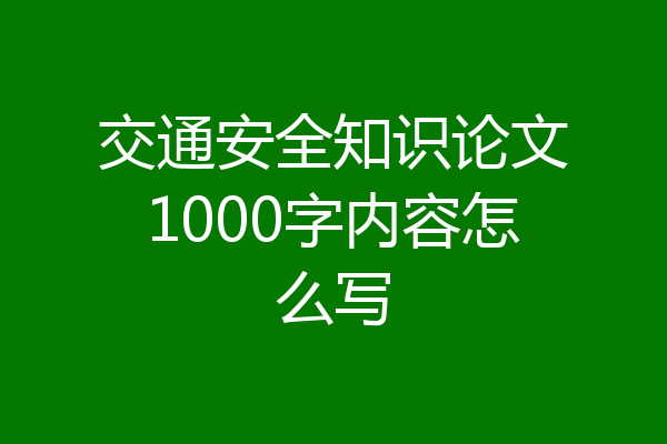 交通安全知识论文1000字内容怎么写