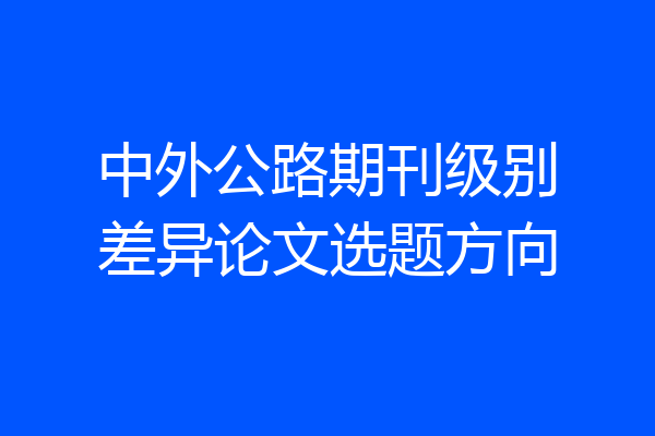 中外公路期刊级别差异论文选题方向