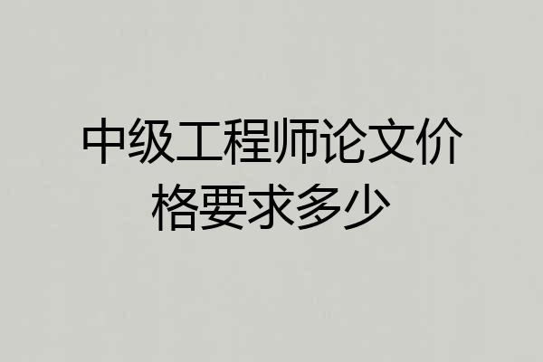 中级工程师论文价格要求多少