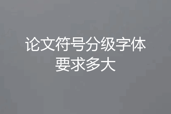论文符号分级字体要求多大
