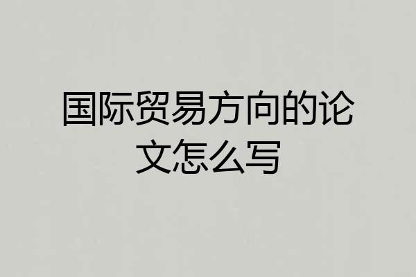 国际贸易方向的论文怎么写