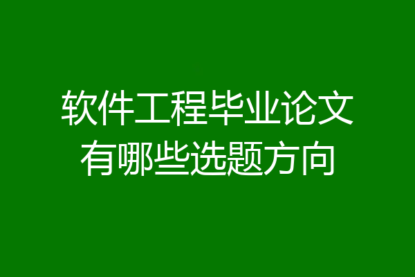 软件工程毕业论文有哪些选题方向