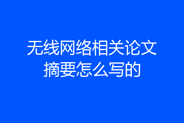 无线网络相关论文摘要怎么写的