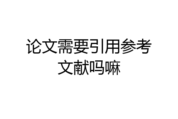 论文需要引用参考文献吗嘛
