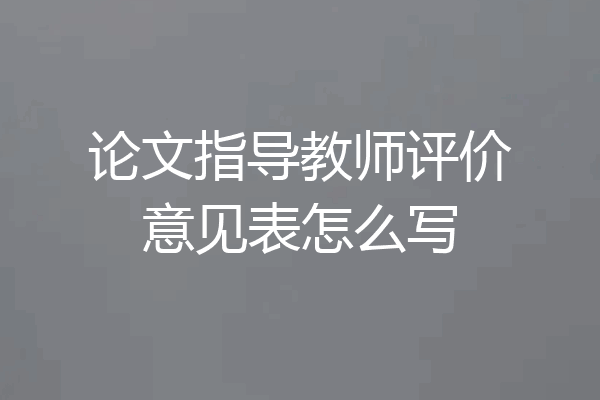 论文指导教师评价意见表怎么写