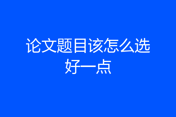 论文题目该怎么选好一点