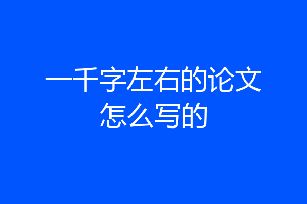 一千字左右的论文怎么写的
