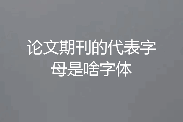 论文期刊的代表字母是啥字体