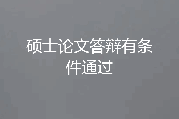 硕士论文答辩有条件通过