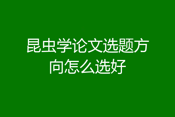 昆虫学论文选题方向怎么选好