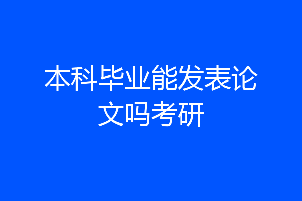 本科毕业能发表论文吗考研