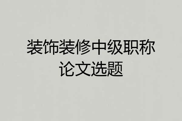 装饰装修中级职称论文选题