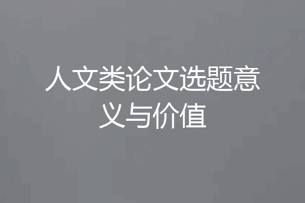 人文类论文选题意义与价值