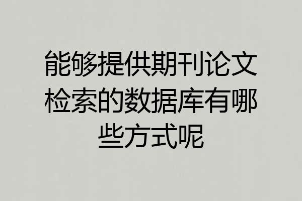 能够提供期刊论文检索的数据库有哪些方式呢