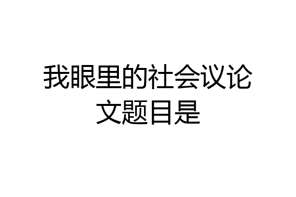 我眼里的社会议论文题目是