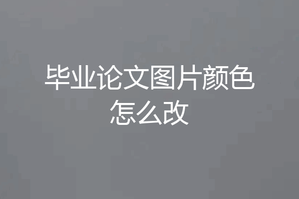 毕业论文图片颜色怎么改