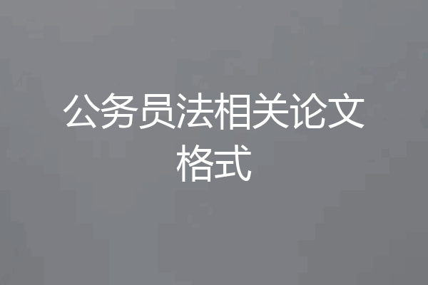公务员法相关论文格式