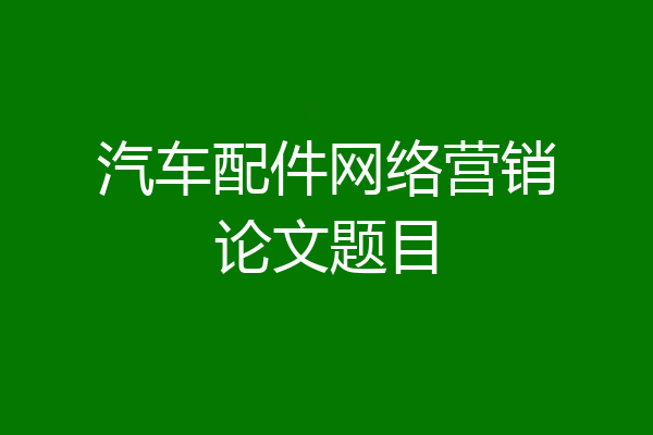 汽车配件网络营销论文题目