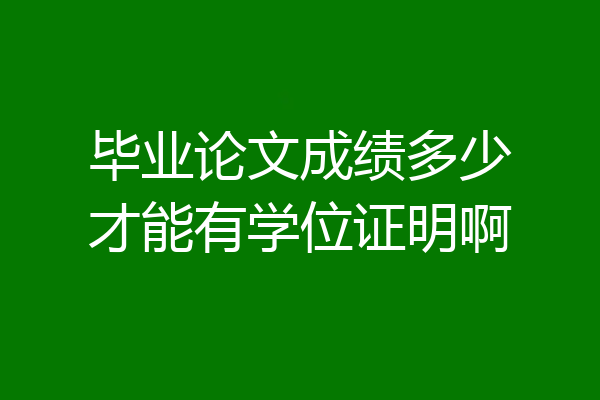 毕业论文成绩多少才能有学位证明啊