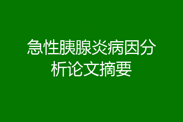 急性胰腺炎病因分析论文摘要