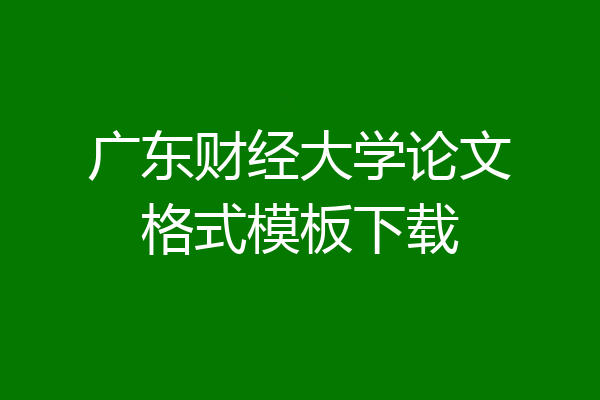 广东财经大学论文格式模板下载