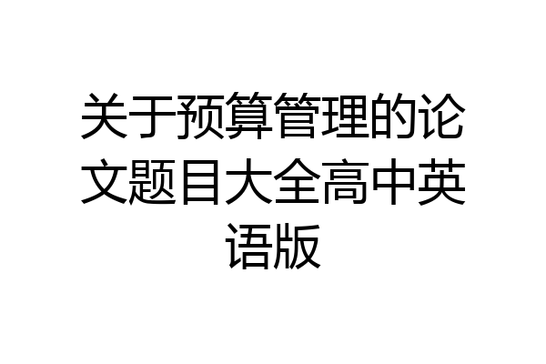 关于预算管理的论文题目大全高中英语版