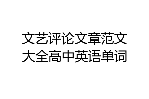 文艺评论文章范文大全高中英语单词