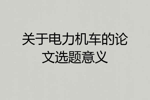 关于电力机车的论文选题意义
