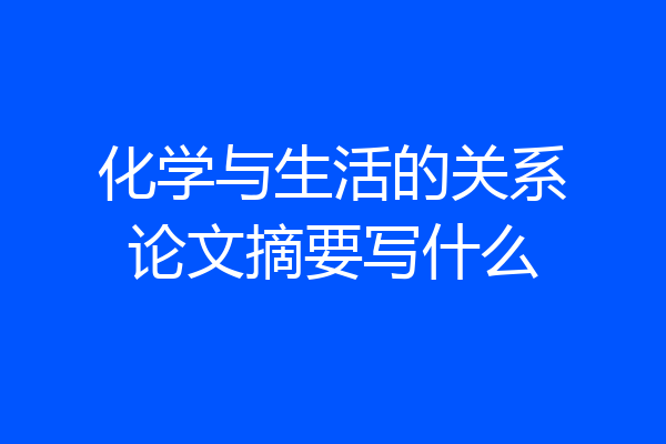 化学与生活的关系论文摘要写什么