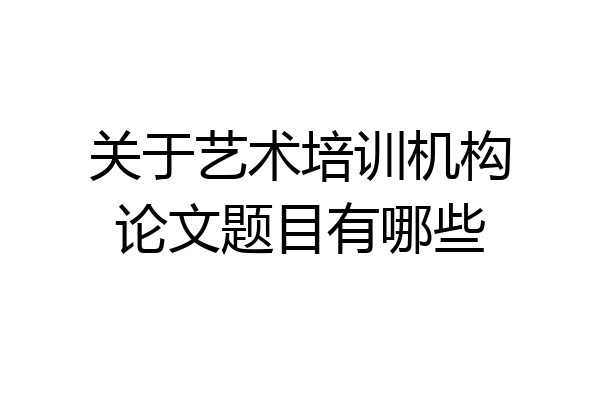 关于艺术培训机构论文题目有哪些