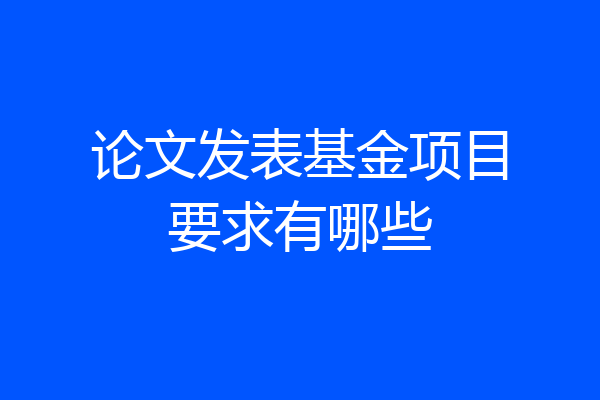 论文发表基金项目要求有哪些