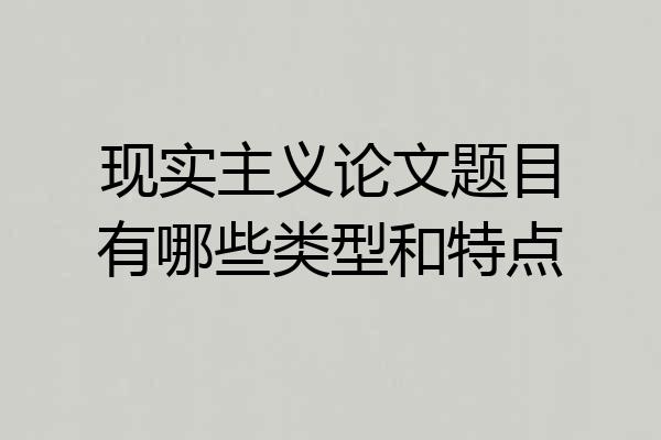 现实主义论文题目有哪些类型和特点