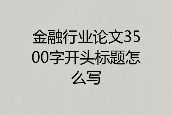 金融行业论文3500字开头标题怎么写