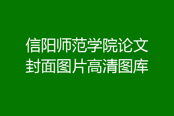 信阳师范学院论文封面图片高清图库