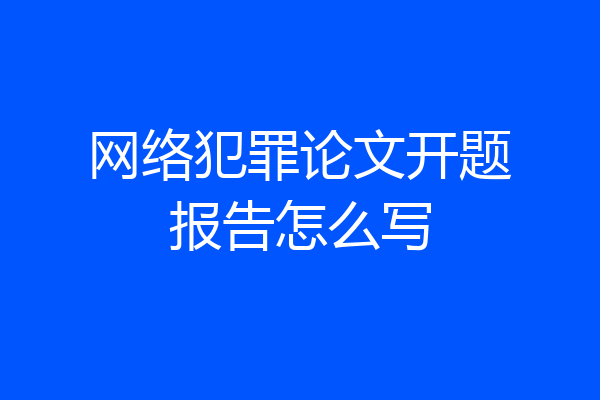 网络犯罪论文开题报告怎么写
