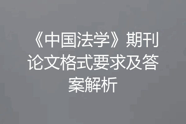 《中国法学》期刊论文格式要求及答案解析