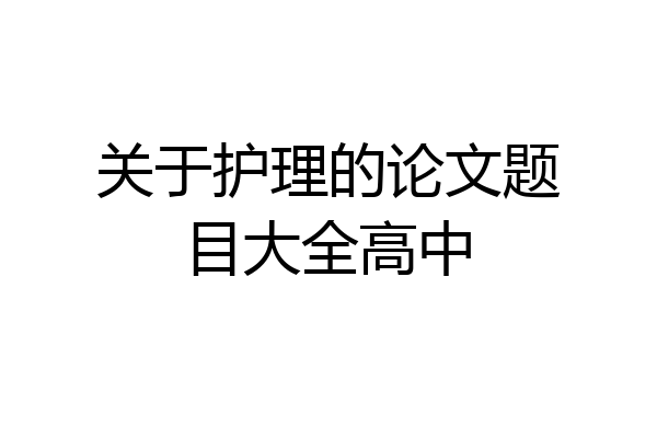 关于护理的论文题目大全高中