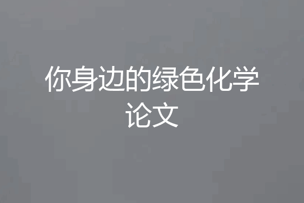 你身边的绿色化学论文