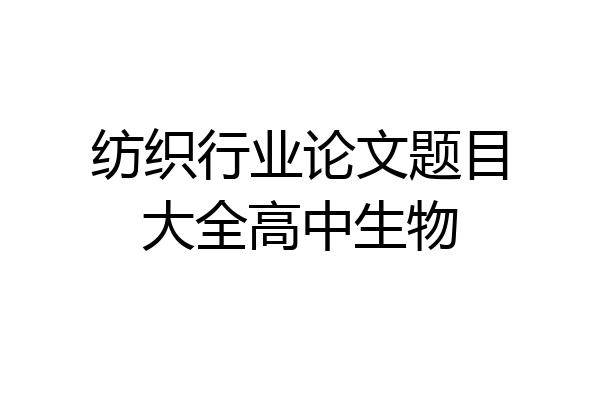 纺织行业论文题目大全高中生物