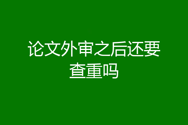 论文外审之后还要查重吗