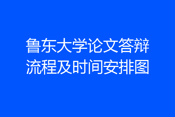 鲁东大学论文答辩流程及时间安排图